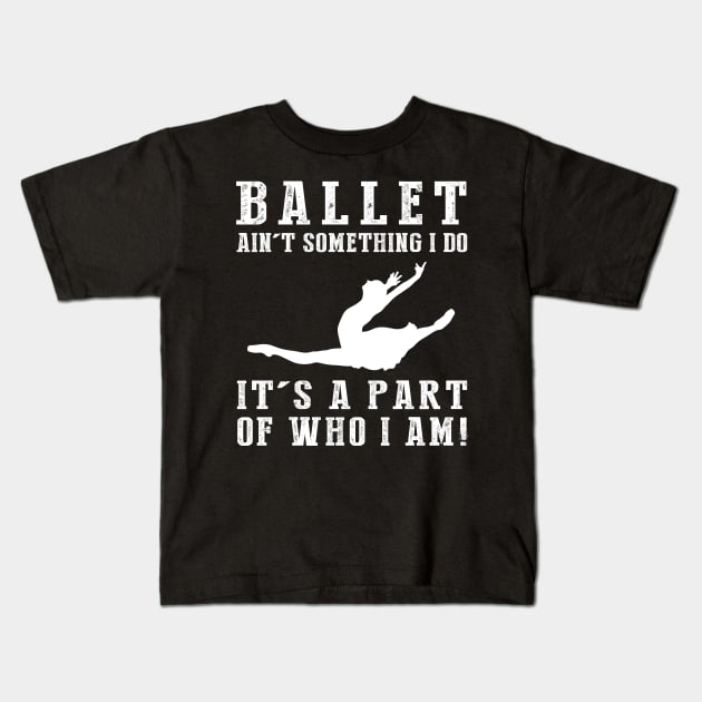 ballet ain't something i do it's a part of who i am Kids T-Shirt by MKGift